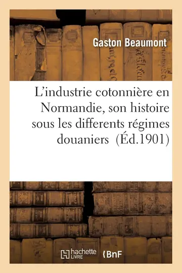 Cover of L'Industrie Cotonnière En Normandie, Son Histoire Sous Les Differents Régimes Douaniers