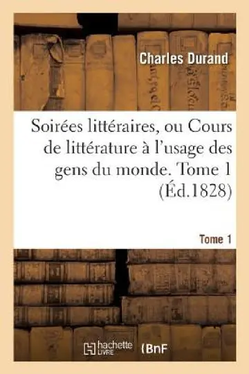 Cover of Soirées Littéraires, Ou Cours de Littérature À l'Usage Des Gens Du Monde. Tome 1