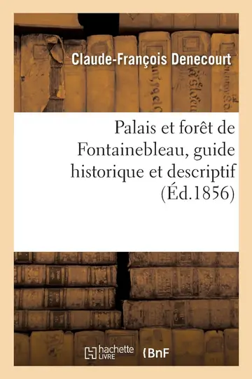 Cover of Le Palais Et La Fort de Fontainebleau, Guide Historique Et Descriptif