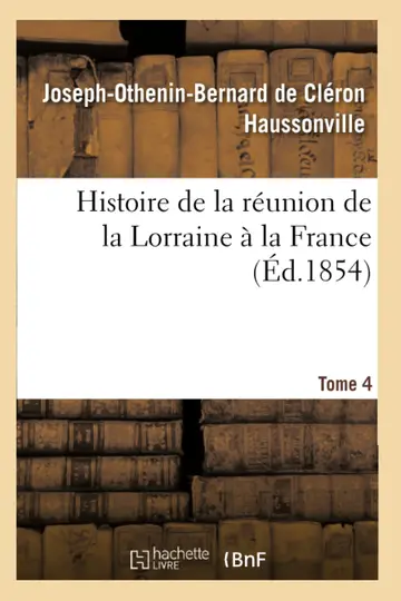 Cover of Histoire de la Réunion de la Lorraine À La France. Tome 4