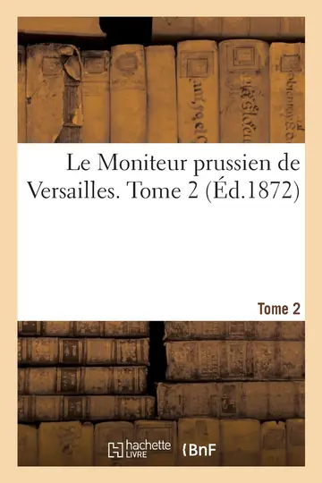 Cover of Le Moniteur Prussien de Versailles. Tome 2