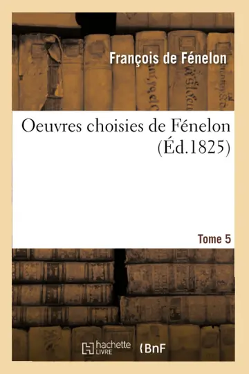 Cover of Oeuvres Choisies de Fnelon [Prcdes d'Une Notice Biographique Et Littraire. Tome 5