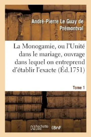 Cover of La Monogamie, Ou l'Unité Dans Le Mariage, Ouvrage Dans Lequel on Entreprend d'Établir l'Exacte Tome1