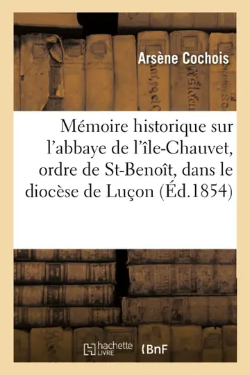 Cover of Mémoire Historique Sur l'Abbaye de l'Île-Chauvet, Ordre de St-Benoît, Dans Le Diocèse de Luçon