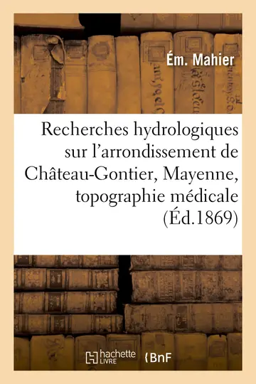 Cover of Recherches Hydrologiques Sur l'Arrondissement de Château-Gontier, Mayenne, Topographie Médicale
