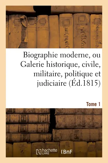 Cover of Biographie Moderne Ou Galerie Historique, Civile, Militaire, Politique Et Judiciaire T. 1
