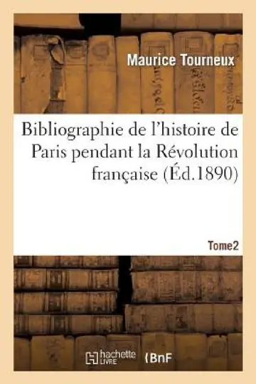 Cover of Bibliographie de l'Histoire de Paris Pendant La Révolution Française, Tome 2