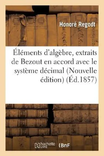 Cover of Éléments d'Algèbre, Extraits de Bezout Nouvelle Édition En Accord Avec Le Système Décimal