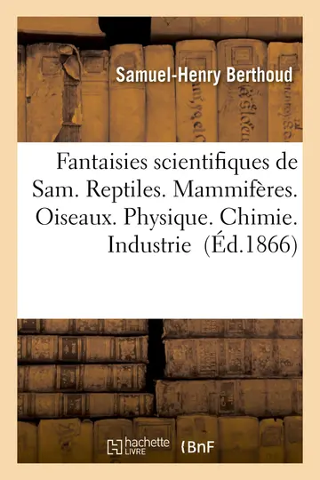 Cover of Fantaisies Scientifiques de Sam. Reptiles. Mammifres. Oiseaux. Physique. Chimie. Industrie