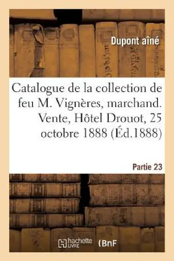 Cover of Catalogue de la Collection de Feu M. Vignères, Marchand. Vente, Hôtel Drouot, 25 Octobre 1888