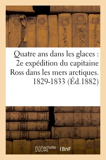 Cover of Quatre ANS Dans Les Glaces 2e Expédition Du Capitaine Ross Dans Les Mers Arctiques. 1829-1833