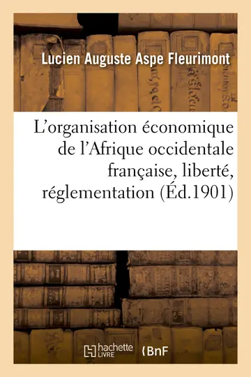 Cover of L'Organisation Économique de l'Afrique Occidentale Française, Liberté, Réglementation