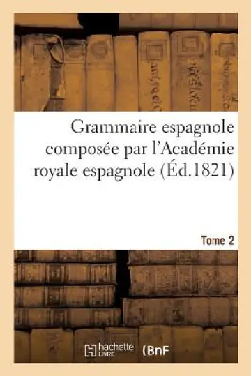 Cover of Grammaire Espagnole Composée Par l'Académie Royale Espagnole. Tome 2