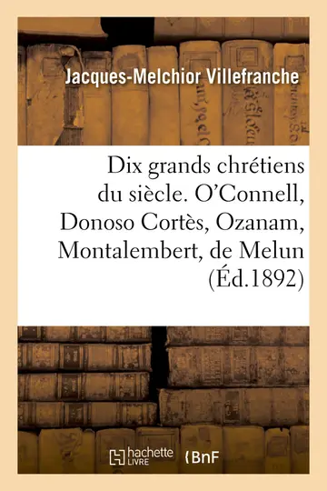 Cover of Dix Grands Chrétiens Du Siècle. O'Connell, Donoso Cortès, Ozanam, Montalembert, de Melun