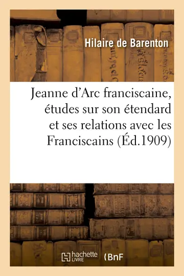 Cover of Jeanne d'Arc Franciscaine, tudes Nouvelles Sur Son tendard Et Ses Relations Avec Les Franciscains