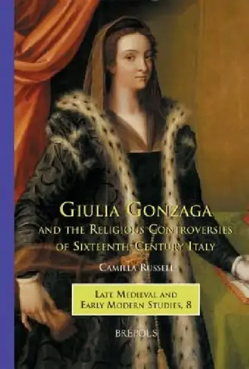 Cover of Giulia Gonzaga and the Religious Controversies of Sixteenth-Century Italy