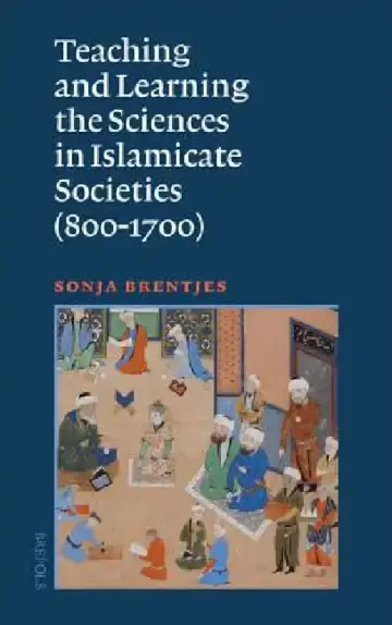 Cover of Teaching and Learning the Sciences in Islamicate Societies (800-1700)