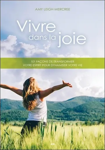 Cover of Vivre dans la joie - 101 façons de transformer votre esprit pour dynamiser votre vie