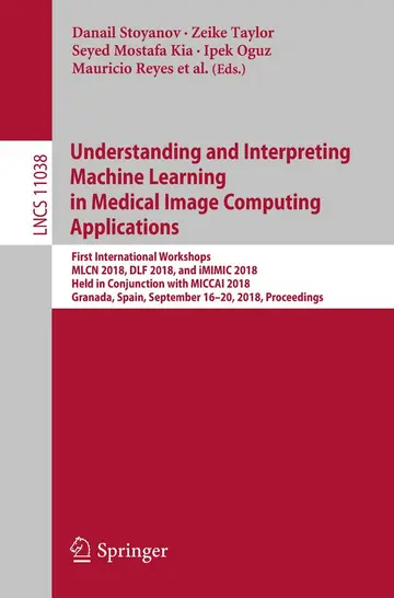 Cover of Understanding and Interpreting Machine Learning in Medical Image Computing Applications