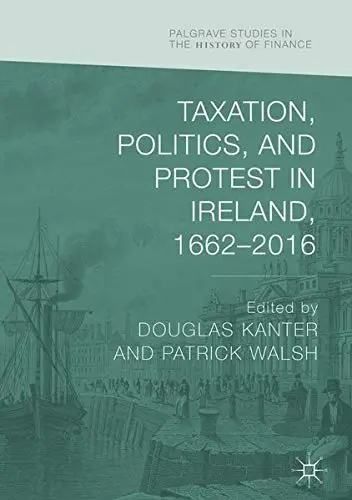 Cover of Taxation, Politics, and Protest in Ireland, 1662–2016