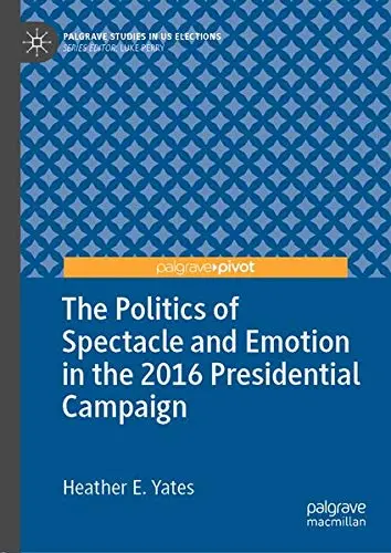 Cover of The Politics of Spectacle and Emotion in the 2016 Presidential Campaign
