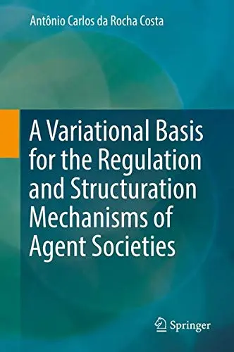 Cover of A Variational Basis for the Regulation and Structuration Mechanisms of Agent Societies