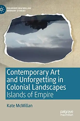 Cover of Contemporary Art and Unforgetting in Colonial Landscapes