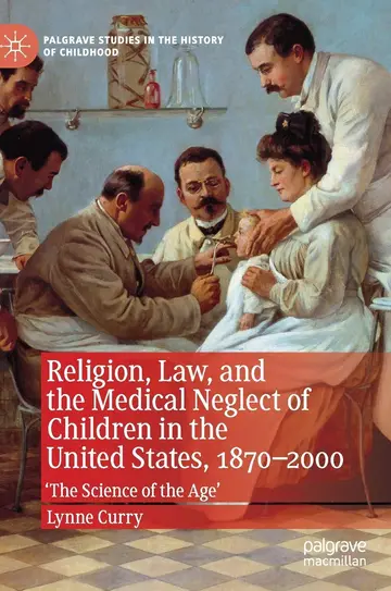 Cover of Religion, Law, and the Medical Neglect of Children in the United States, 1870–2000