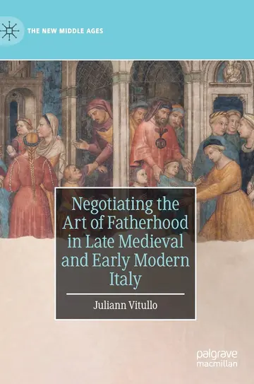 Cover of Negotiating the Art of Fatherhood in Late Medieval and Early Modern Italy