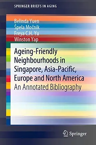 Cover of Ageing-Friendly Neighbourhoods in Singapore, Asia-Pacific, Europe and North America