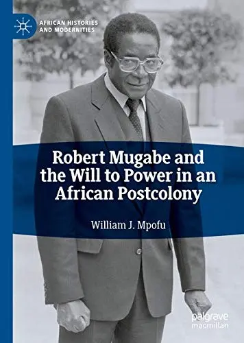Cover of Robert Mugabe and the Will to Power in an African Postcolony