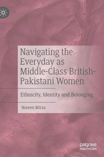 Cover of Navigating the Everyday as Middle-Class British-Pakistani Women