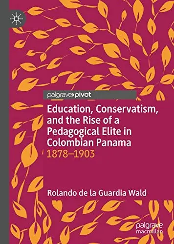 Cover of Education, Conservatism, and the Rise of a Pedagogical Elite in Colombian Panama