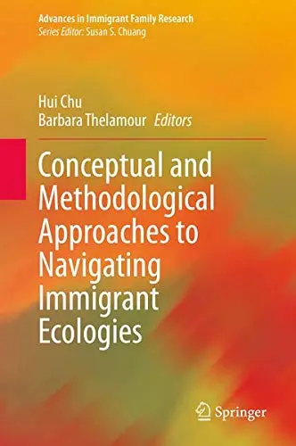 Cover of Conceptual and Methodological Approaches to Navigating Immigrant Ecologies