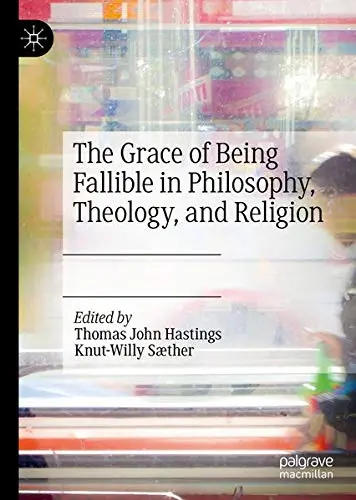 Cover of The Grace of Being Fallible in Philosophy, Theology, and Religion