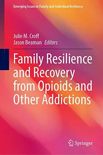 Cover of Family Resilience and Recovery from Opioids and Other Addictions