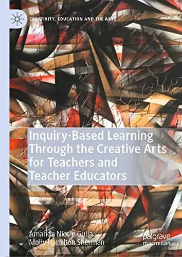Cover of Inquiry-Based Learning Through the Creative Arts for Teachers and Teacher Educators