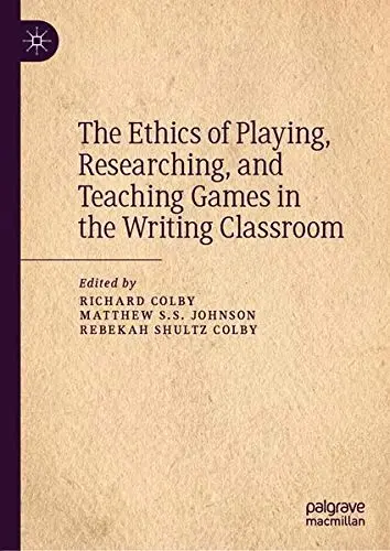 Cover of The Ethics of Playing, Researching, and Teaching Games in the Writing Classroom
