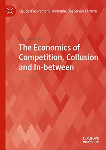 Cover of The Economics of Competition, Collusion and In-between