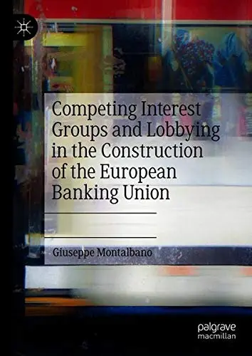 Cover of Competing Interest Groups and Lobbying in the Construction of the European Banking Union