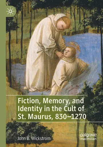Cover of Fiction, Memory, and Identity in the Cult of St. Maurus, 830–1270