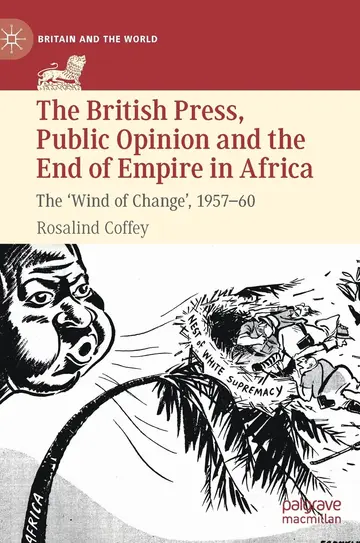 Cover of The British Press, Public Opinion and the End of Empire in Africa