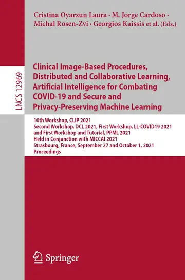 Cover of Clinical Image-based Procedures, Distributed and Collaborative Learning, Artificial Intelligence for Combating Covid-19 and Secure and ... Pattern Recognition, and Graphics, 12969)