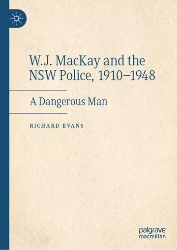Cover of W.J. MacKay and the NSW Police, 1910–1948