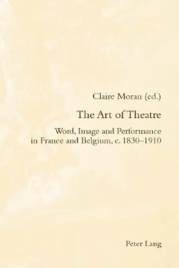 Cover of The Art of Theatre; Word, Image and Performance in France and Belgium, c. 1830-1910