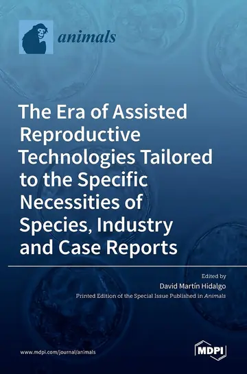 Cover of The Era of Assisted Reproductive Technologies Tailored to the Specific Necessities of Species, Industry and Case Reports