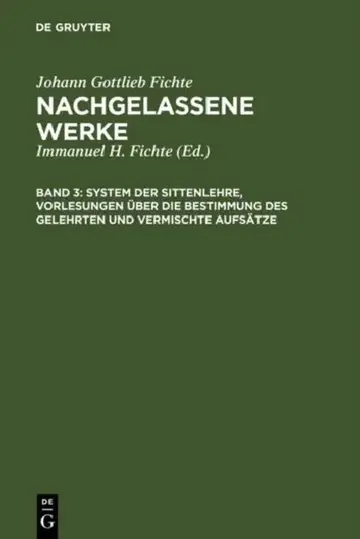 Cover of System Der Sittenlehre, Vorlesungen Über Die Bestimmung Des Gelehrten Und Vermischte Aufsätze