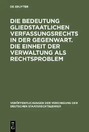 Cover of Die Bedeutung Gliedstaatlichen Verfassungsrechts in Der Gegenwart. Die Einheit Der Verwaltung ALS Rechtsproblem