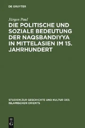 Cover of Die Politische Und Soziale Bedeutung Der Naqsbandiyya in Mittelasien Im 15. Jahrhundert