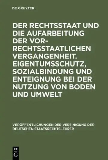 Cover of Der Rechtsstaat Und Die Aufarbeitung Der Vor-Rechtsstaatlichen Vergangenheit. Eigentumsschutz, Sozialbindung Und Enteignung Bei Der Nutzung Von Boden